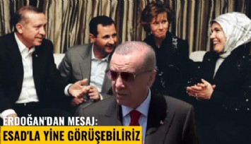 Erdoğan'dan mesaj: Esad'la yine görüşebiliriz