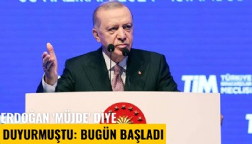 Erdoğan 'Müjde' diye duyurmuştu: Bugün başladı