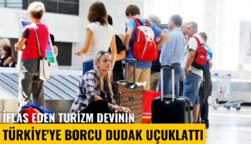 İflas eden turizm devinin Türkiye'ye borcu dudak uçuklattı