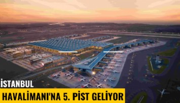 İstanbul Havalimanı'na 5. pist geliyor