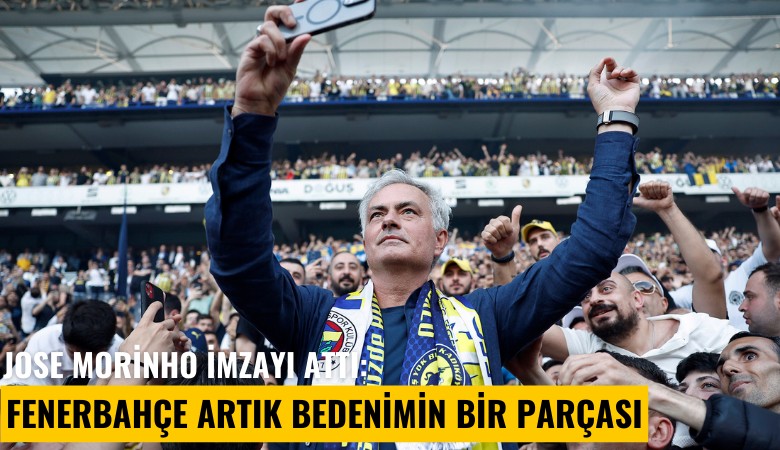 Jose Morinho imzayı attı: Fenerbahçe artık bedenimin bir parçası