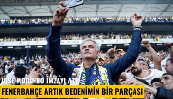 Jose Morinho imzayı attı: Fenerbahçe artık bedenimin bir parçası