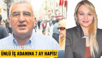 Kiracıyı bezdiren ünlü iş adamına 7 ay hapis!