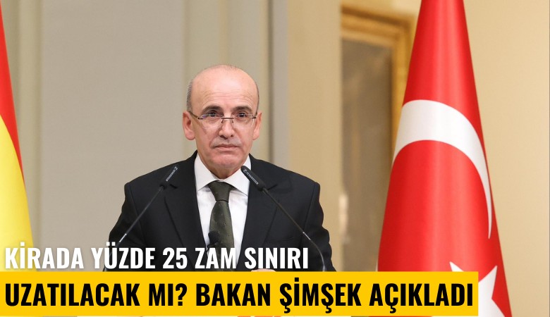 Kirada yüzde 25 zam sınırı uzatılacak mı? Bakan Şimşek açıkladı