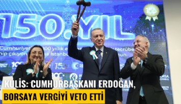 Kulis: Cumhurbaşkanı Erdoğan, borsaya vergiyi veto etti