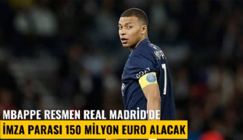 Mbappe resmen Real Madrid'de, imza parası 150 milyon euro alacak