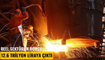 Reel sektörün borcu 12.6 trilyon liraya çıktı