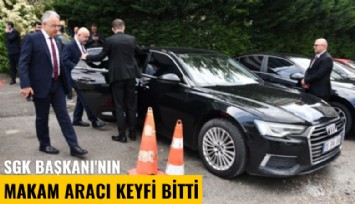 SGK Başkanı'nın makam aracı keyfi bitti