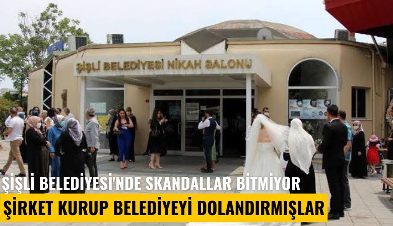 Şişli Belediyesi'nde skandallar bitmiyor: Şirket kurup belediyeyi dolandırmışlar