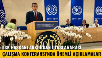 TİSK Başkanı Akkol'dan Uluslararası Çalışma Konferansı'nda önemli açıklamalar