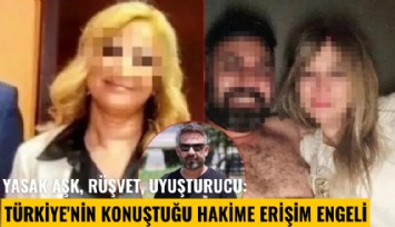 Yasak aşk, rüşvet, uyuşturucu: Türkiye'nin konuştuğu hakime erişim engeli