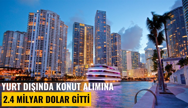 Yurt dışında konut alımına 2.4 milyar dolar gitti