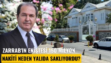 Zarrab'ın eniştesi 150 milyon nakiti neden yalıda saklıyordu?