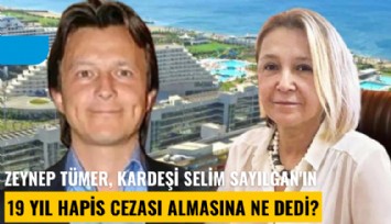 Zeynep Tümer, kardeşi Selim Sayılgan'ın 19 yıl hapis cezası almasına ne dedi?