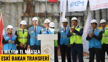 1 Milyon TL maaşla eski bakan transferi