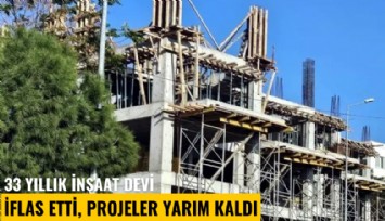 33 yıllık inşaat devi iflas etti, projeler yarım kaldı