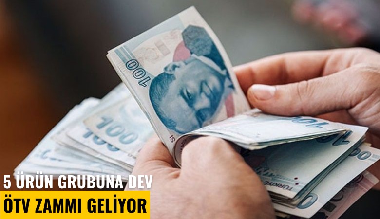 5 ürün grubuna dev ÖTV zammı geliyor