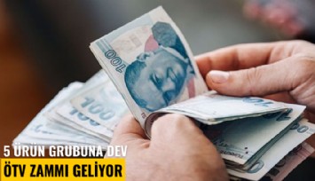 5 ürün grubuna dev ÖTV zammı geliyor