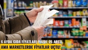 6 ayda gıda fiyatları yüzde 25 arttı ama fiyatlar uçtu!