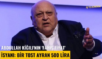 Abdullah Kiğılı'nın 'fahiş fiyat' isyanı: Bir tost ayran 500 lira