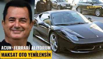 Acun: Ferrari alıyorum maksat oto yenilensin