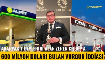 Akaryakıt devlerini alan Zeren Gruop'a 600 milyon doları bulan vurgun iddiası