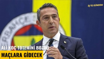 Ali Koç totemini bozdu: Maçlara gidecek