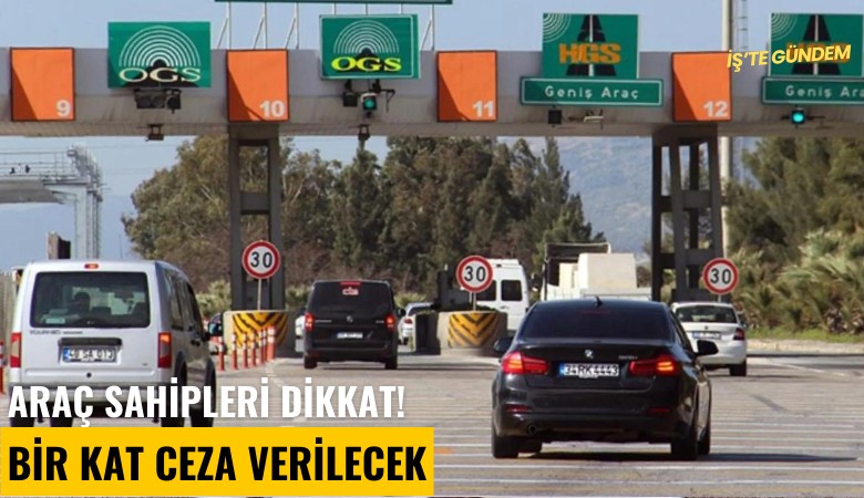 Araç sahipleri dikkat! Bir kat ceza verilecek