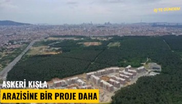 Askeri kışla arazisine bir proje daha