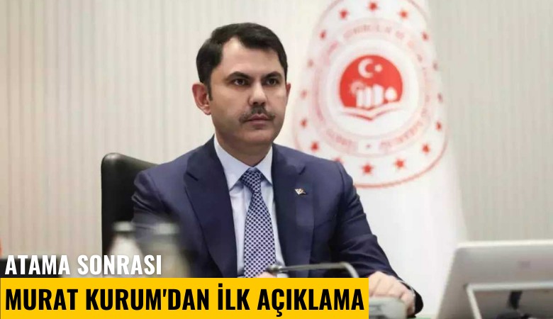 Atama sonrası Murat Kurum'dan ilk açıklama