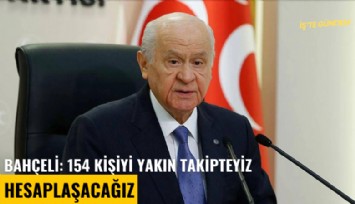 Bahçeli: 154 kişiyi yakın takipteyiz, hesaplaşacağız