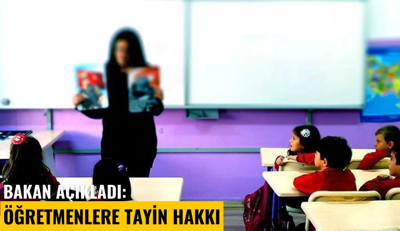 Bakan açıkladı: Öğretmenlere tayin hakkı