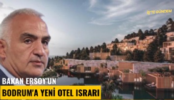 Bakan Ersoy'un Bodrum'a yeni otel ısrarı