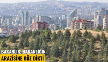 Bakanlık, bakanlığın arazisine göz dikti