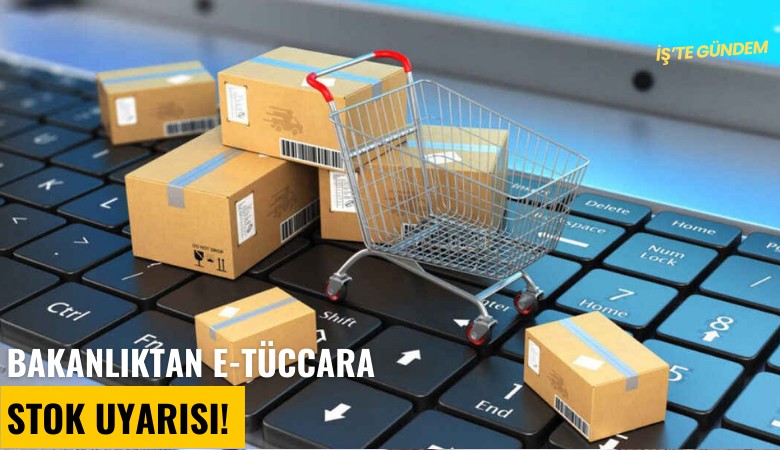 Bakanlıktan E-Tüccara stok uyarısı!