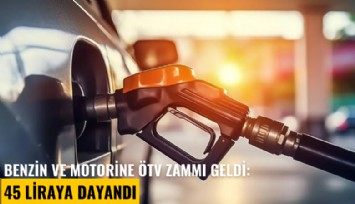 Benzin ve motorine ÖTV zammı geldi: 45 liraya dayandı