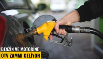 Benzin ve motorine ÖTV zammı geliyor