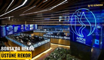 Borsa'da rekor üstüne rekor