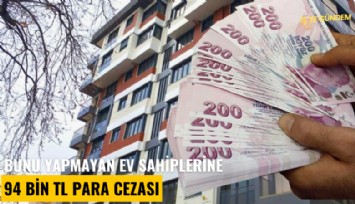 Bunu yapmayan ev sahiplerine 94 Bin TL para cezası