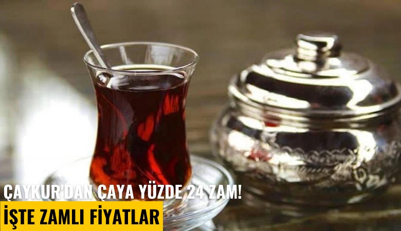 Çaykur'dan çaya yüzde 24 zam! İşte zamlı fiyatlar