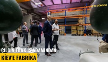 Çılgın Türk iş adamından Kiev'e fabrika