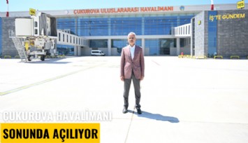 Çukurova Havalimanı sonunda açılıyor