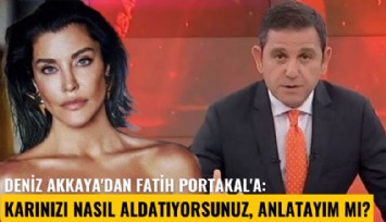 Deniz Akkaya'dan Fatih Portakal'a: Karınızı nasıl aldatıyorsunuz, anlatayım mı?