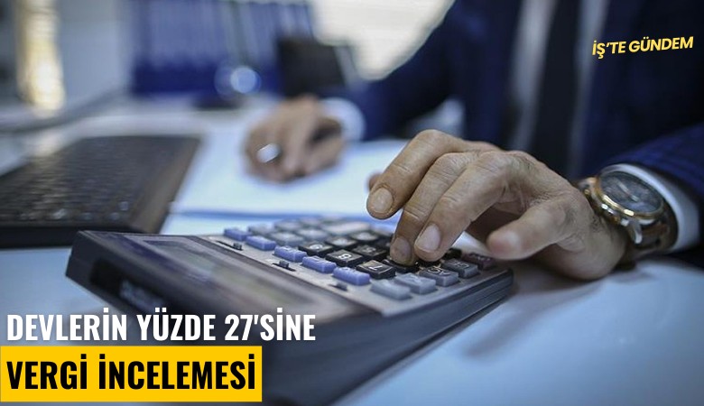 Devlerin yüzde 27'sine vergi incelemesi