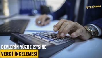 Devlerin yüzde 27'sine vergi incelemesi