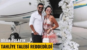 Dilan Polat'ın tahliye talebi reddedildi