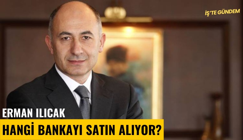 Erman Ilıcak hangi bankayı satın alıyor?