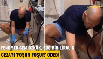 Fenomen Cem Özkök, 500 bin liralık cezayı 'foşur foşur' ödedi