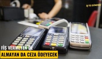 Fiş vermeyen de almayan da ceza ödeyecek