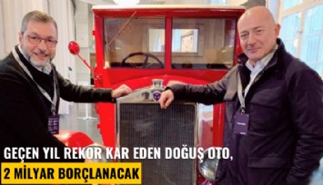 Geçen yıl rekor kar eden Doğuş Oto, 2 milyar borçlanacak